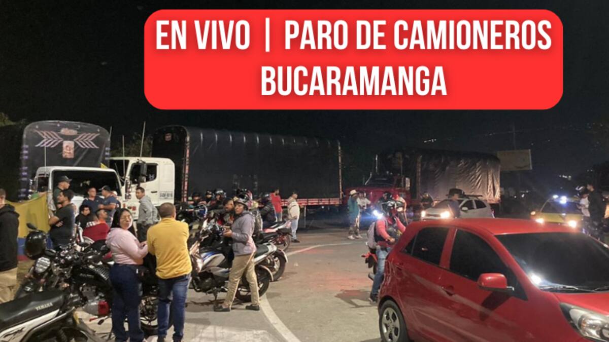 🔴EN VIVO | Paro en Bucaramanga HOY: lo último de los camioneros, gasolina y vías cerradas