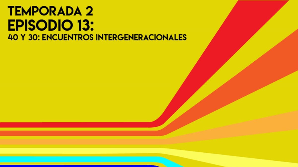 T2, EP13: 40 y 30, encuentros intergeneracionales