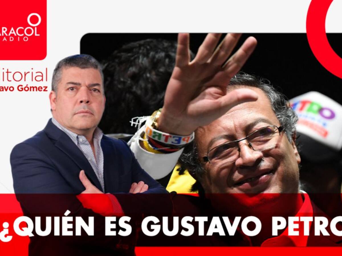 Editorial Gustavo Gómez: ¿Quién es Gustavo Petro?