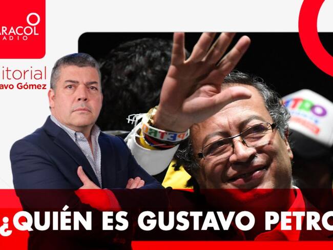 Editorial Gustavo Gómez: ¿Quién es Gustavo Petro?