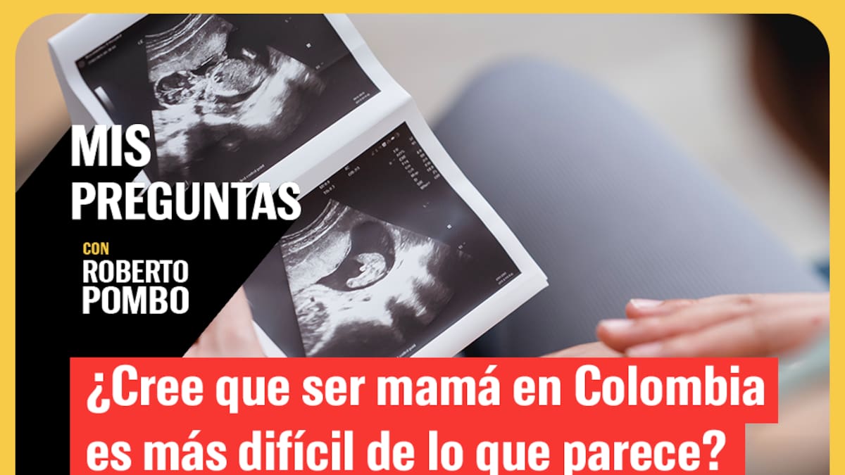 Mis Preguntas con Roberto Pombo: ¿Qué tan duro es ser mamá en Colombia?