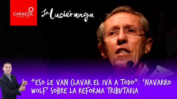“Eso le van clavar el IVA a todo”: ‘Navarro Wolf’ sobre la reforma tributaria