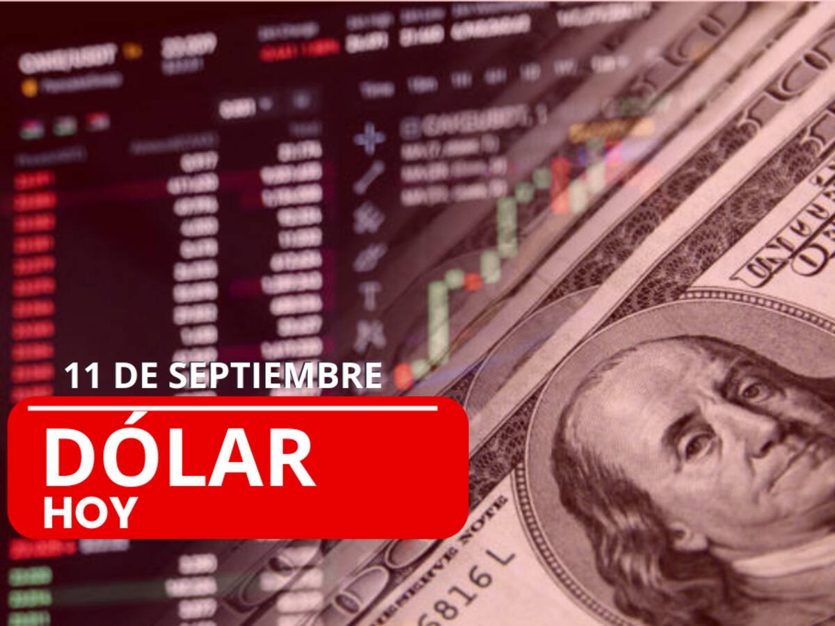 Dólar HOY 11 de septiembre: sigue subiendo el precio de la divisa norteamericana