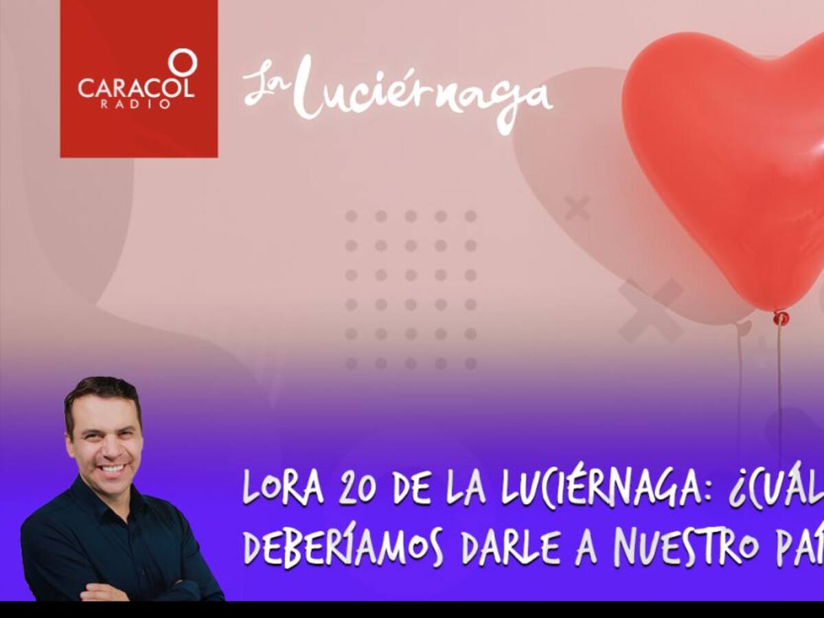Lora 20 de La Luciérnaga: ¿Cuáles regalos deberíamos darle a nuestro país?