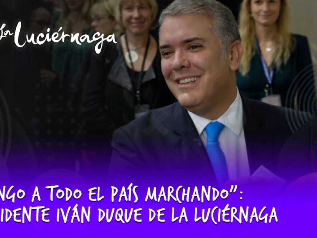 "Tengo a todo el país marchando": Presidente Iván Duque de La Luciérnaga
