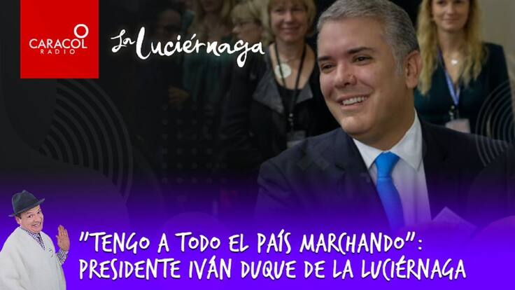 "Tengo a todo el país marchando": Presidente Iván Duque de La Luciérnaga