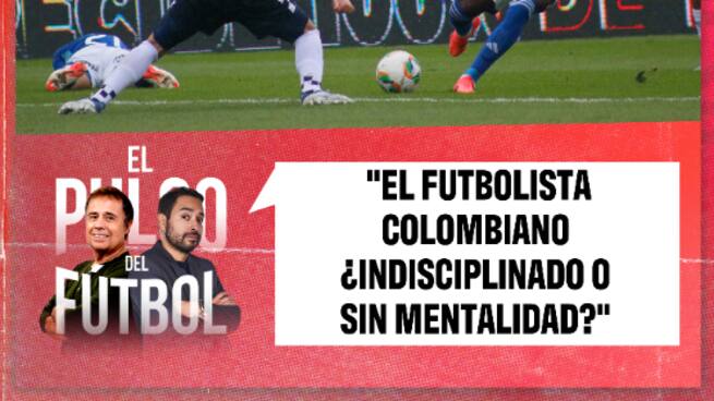 El futbolista colombiano ¿Indisciplinado o sin mentalidad?