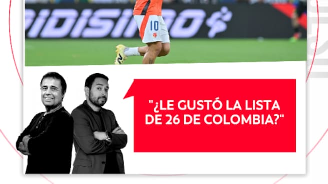 ¿Le gustó la lista de 26 de Colombia? El Pulso del Fútbol, 25 de mayo de 2026
